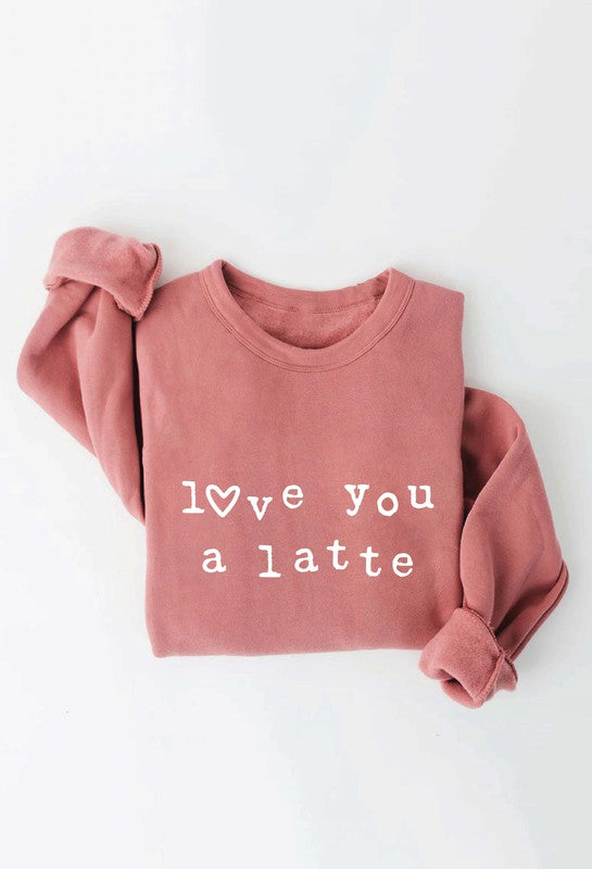 Love You A Latte Crewneck Pullover Sweatshirt Love You A Latte Crewneck Pullover Sweatshirt